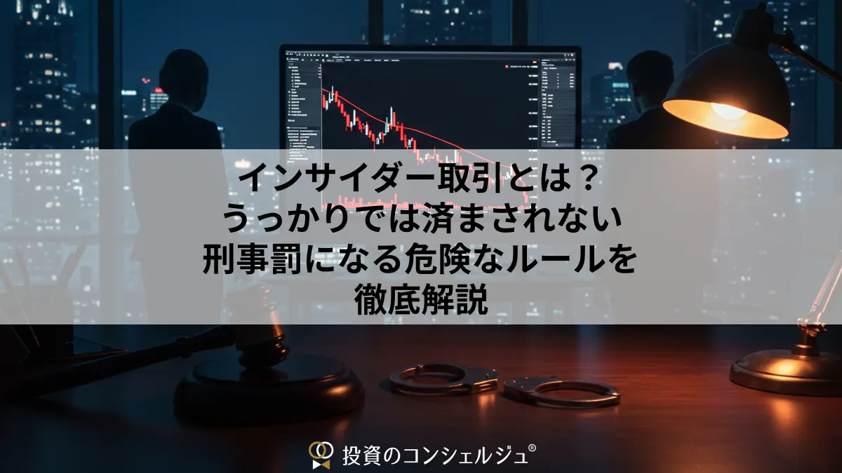 インサイダー取引とは?うっかりでは済まされない刑事罰になる危険なルールを徹底解説