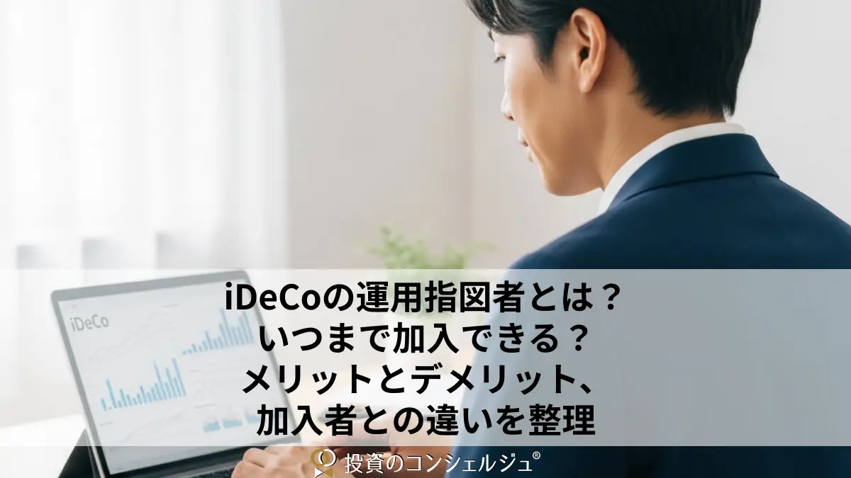 iDeCoの運用指図者とは?いつまで加入できる?メリットとデメリット、加入者との違いを整理