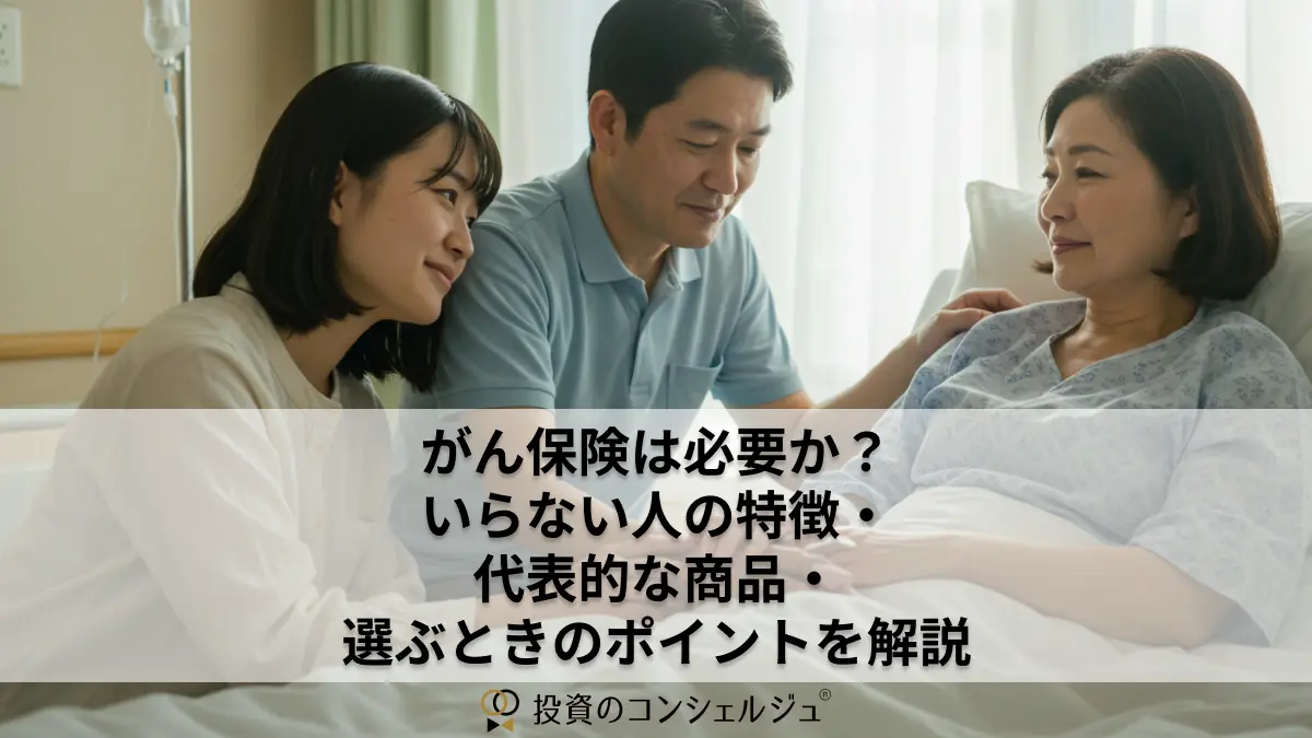 がん保険は必要か?いらない人の特徴・代表的な商品・選ぶときのポイントを解説